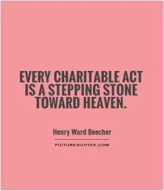 Every charitable act is a stepping stone toward heaven Picture Quote #1