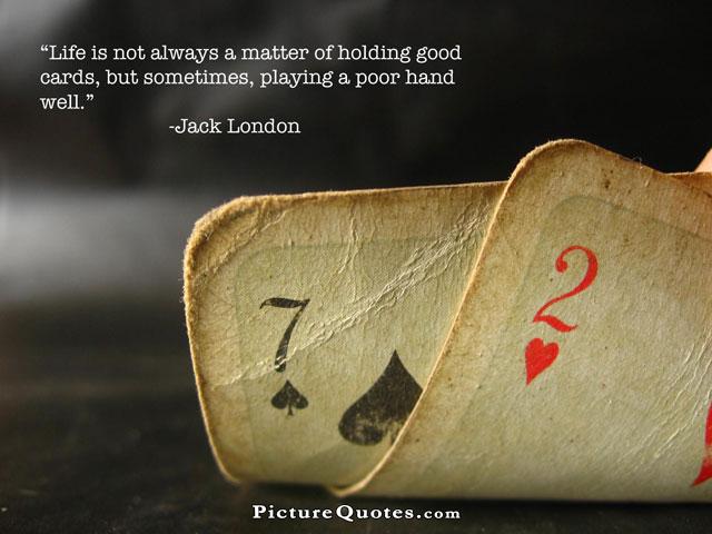Life is not always a matter of holding good cards, but sometimes, playing a poor hand well Picture Quote #1