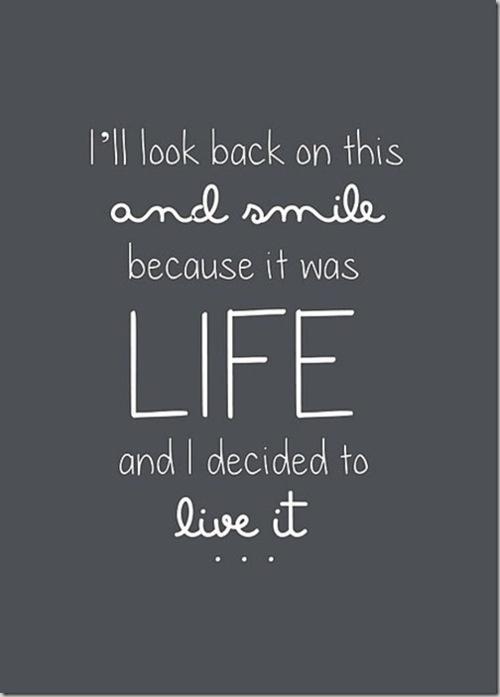 I'll look back on this and smile because it was life and i decided to live it Picture Quote #1