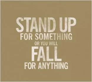 Stand up for something or you will fall for anything Picture Quote #1
