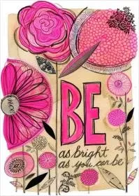 Be as bright as you can be Picture Quote #1