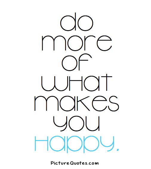 Do more of what makes you happy Picture Quote #1