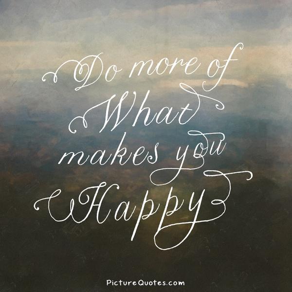 Do more of what makes you happy Picture Quote #2
