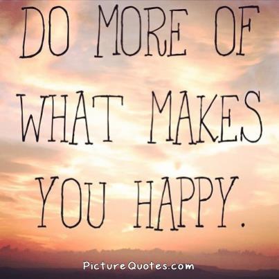 Do more of what makes you happy Picture Quote #3
