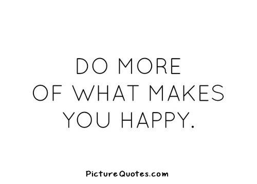 Do more of what makes you happy Picture Quote #4