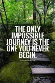 The only impossible journey is the one you never begin Picture Quote #1