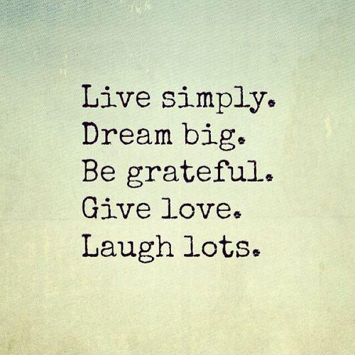 Live simply. Dream big. Be grateful. Give love. Laugh lots Picture Quote #1