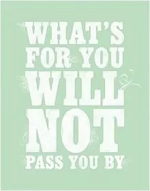 What's for you will not pass you by Picture Quote #1