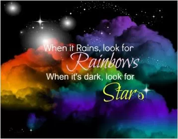 When it rains look for rainbows. When it's dark look for stars Picture Quote #1