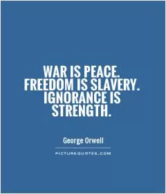 War is peace. Freedom is slavery. Ignorance is strength Picture Quote #1