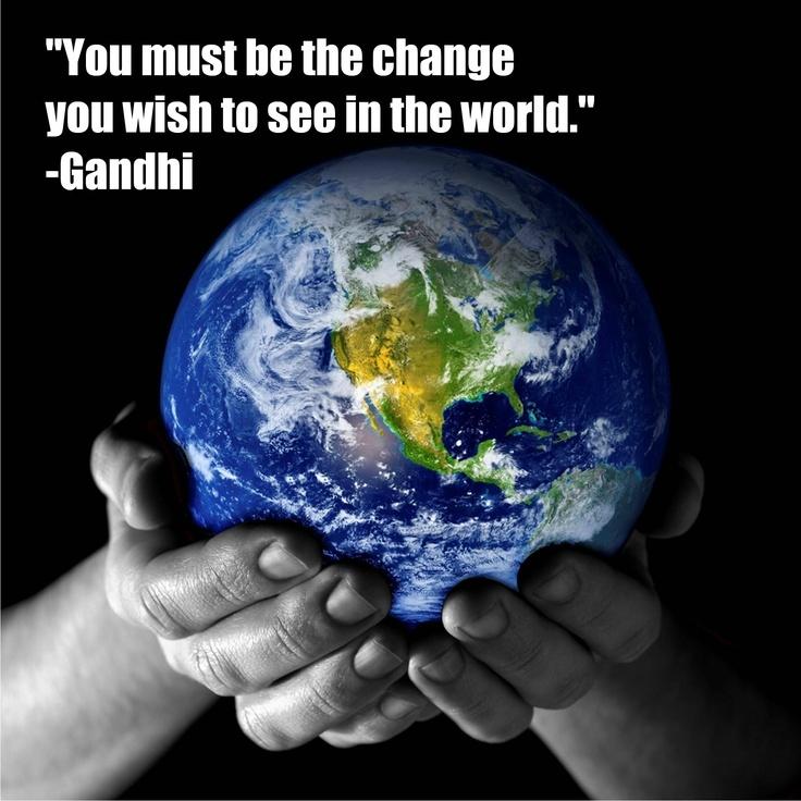 You must be the change you wish to see in the world Picture Quote #3