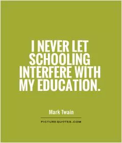 I never let schooling interfere with my education Picture Quote #1