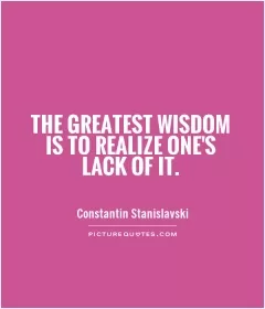 The greatest wisdom is to realize one's lack of it Picture Quote #1