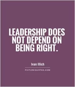 Leadership does not depend on being right Picture Quote #1
