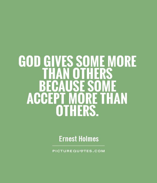 God gives some more than others because some accept more than others Picture Quote #1