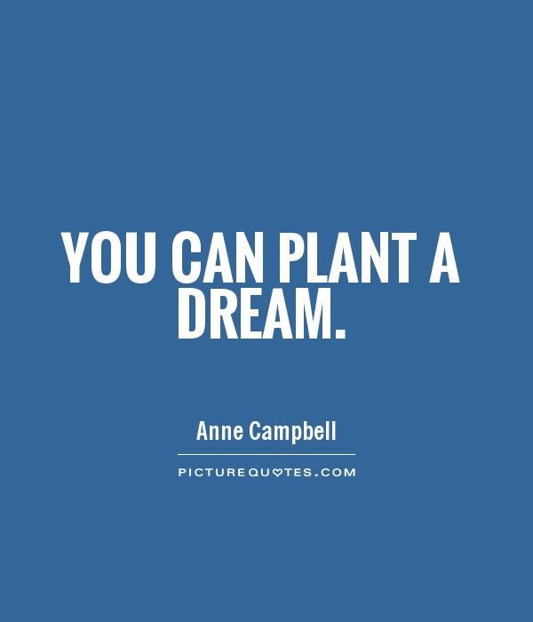 You can plant a dream Picture Quote #1