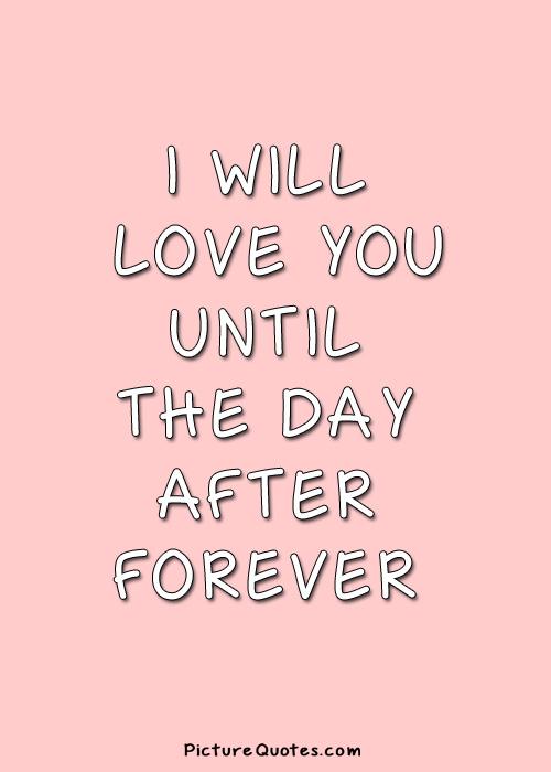 I will love you until the day after forever Picture Quote #1