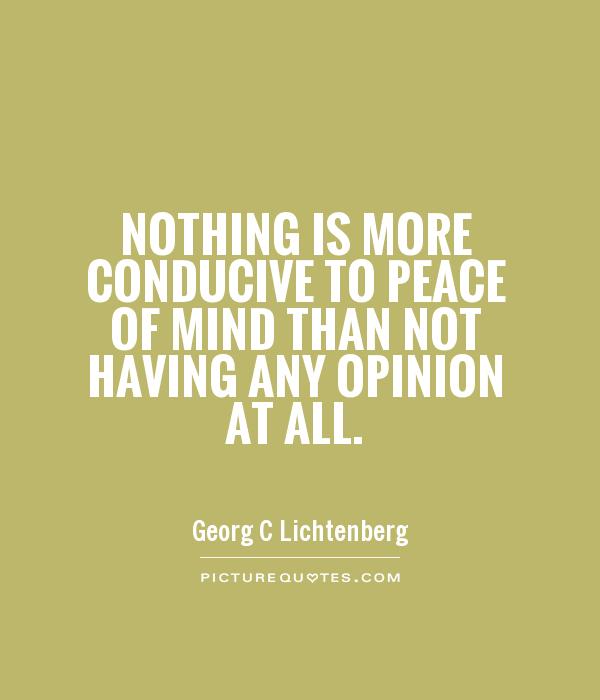 Nothing is more conducive to peace of mind than not having any opinion at all Picture Quote #1