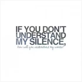 If you don't understand my silence how will you understand my words Picture Quote #1