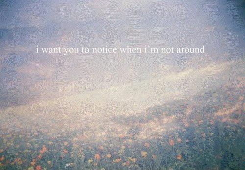 I want you to notice when i'm not around Picture Quote #1