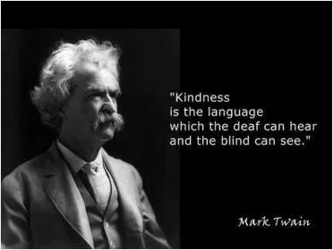 Kindness is the language which the deaf can hear and the blind can see Picture Quote #1