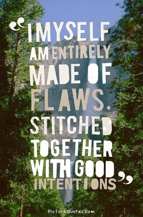 I myself am made entirely of flaws, stitched together with good intentions Picture Quote #1