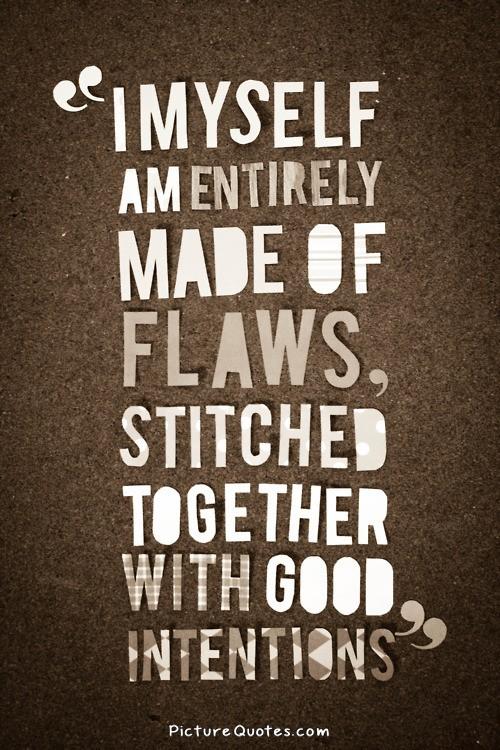 I myself am made entirely of flaws, stitched together with good intentions Picture Quote #2
