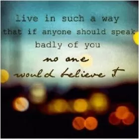 Live in such a way that if anyone should speak badly of you no one would believe it Picture Quote #1