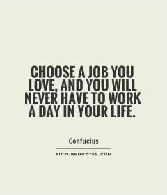 Choose a job you love, and you will never have to work a day in your life Picture Quote #1