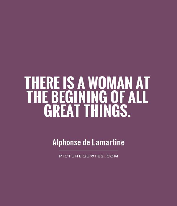 There is a woman at the begining of all great things Picture Quote #1
