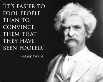 It's easier to fool people than to convince them that they have been fooled Picture Quote #1