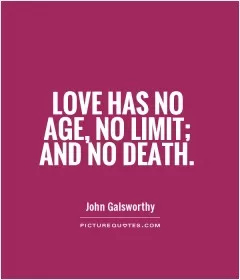 Love has no age, no limit; and no death Picture Quote #1