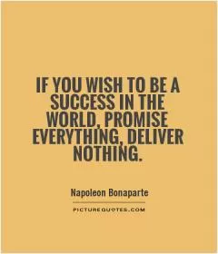 If you wish to be a success in the world, promise everything, deliver nothing Picture Quote #1