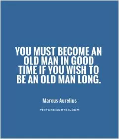 You must become an old man in good time if you wish to be an old man long Picture Quote #1