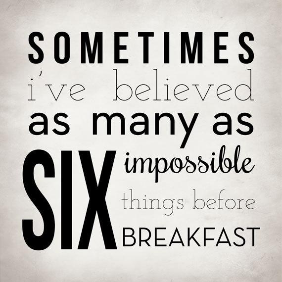 Sometimes I've believed as many as six impossible things before breakfast Picture Quote #2