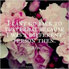 I can't go back to yesterday because I was a different person then Picture Quote #1