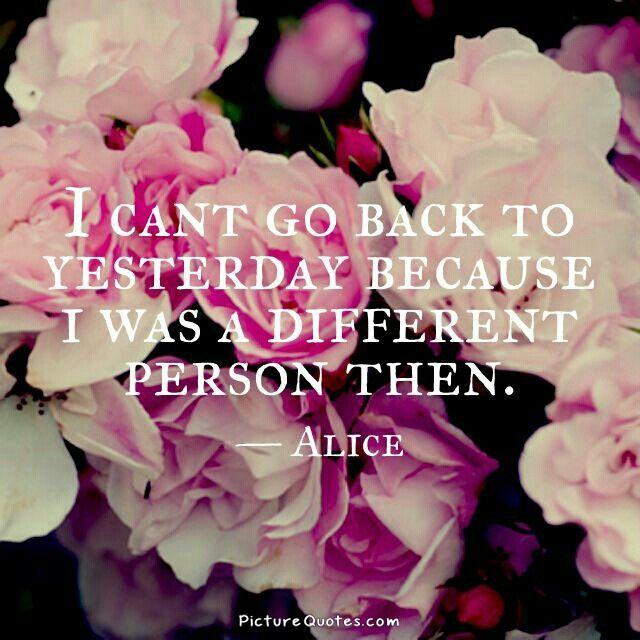 I can't go back to yesterday because I was a different person then Picture Quote #1