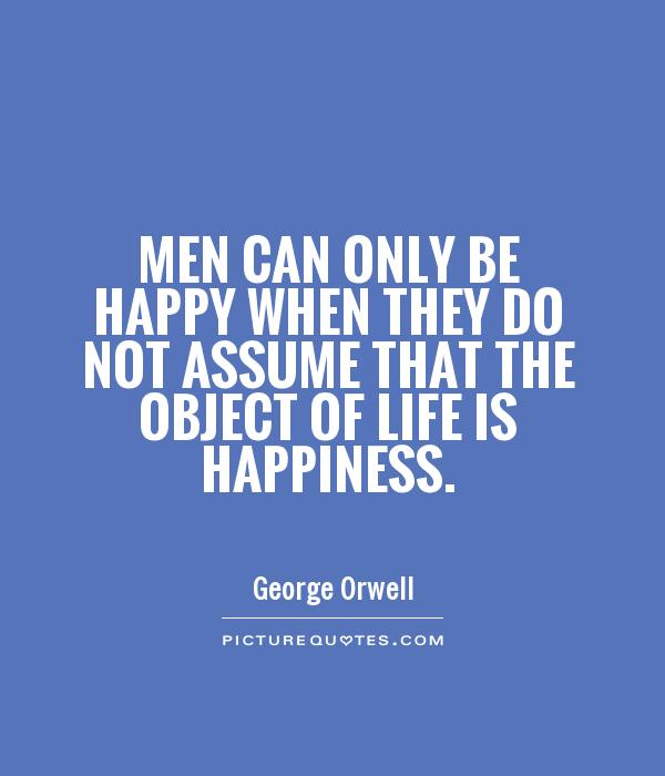 Men can only be happy when they do not assume that the object of life is happiness Picture Quote #1