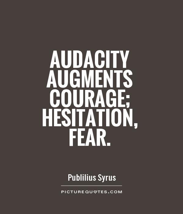 Audacity augments courage; hesitation, fear Picture Quote #1