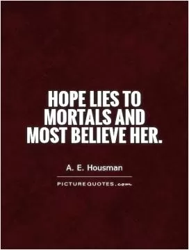Hope lies to mortals And most believe her Picture Quote #1