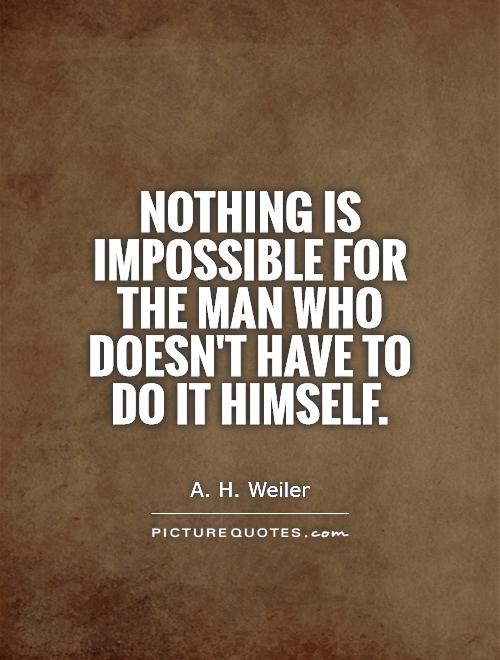 Nothing is impossible for the man who doesn't have to do it himself Picture Quote #1