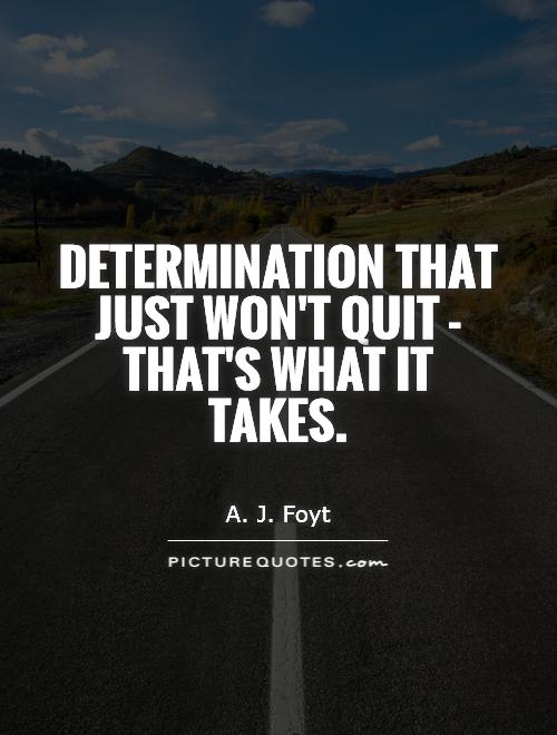 Determination that just won't quit - that's what it takes Picture Quote #1