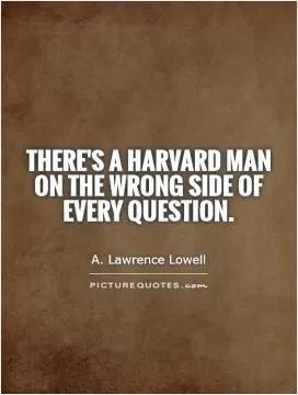 There's a Harvard man on the wrong side of every question Picture Quote #1