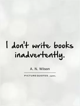 I don't write books inadvertently Picture Quote #1
