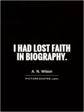 I had lost faith in biography Picture Quote #1