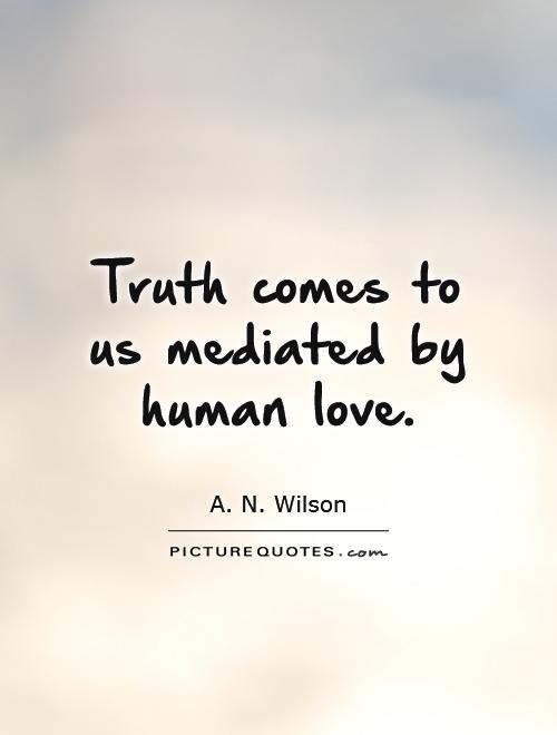 Truth comes to us mediated by human love Picture Quote #1