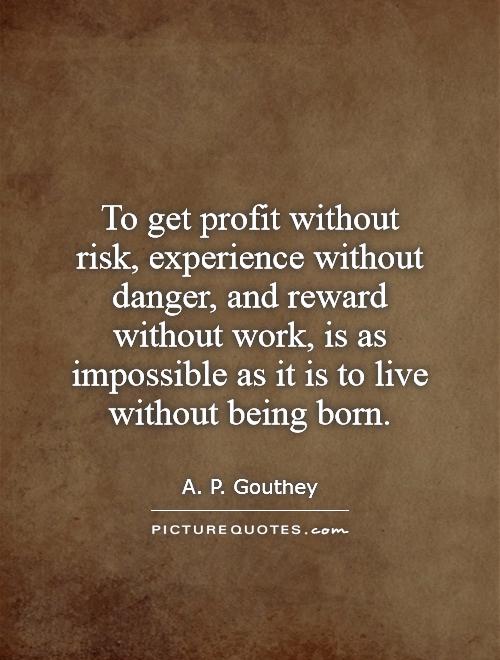 To get profit without risk, experience without danger, and reward without work, is as impossible as it is to live without being born Picture Quote #1