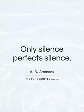 Only silence perfects silence Picture Quote #1
