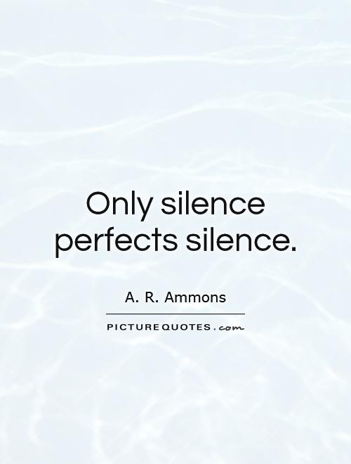 Only silence perfects silence Picture Quote #1