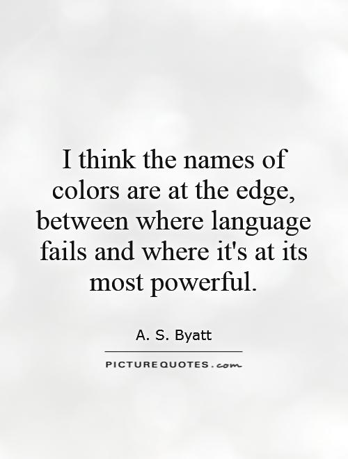 I think the names of colors are at the edge, between where language fails and where it's at its most powerful Picture Quote #1